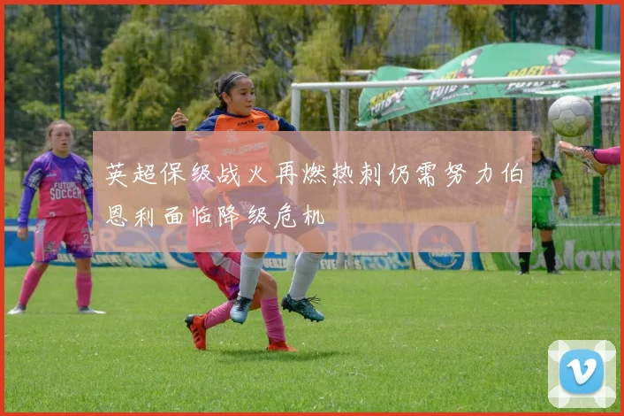 英超保级战火再燃热刺仍需努力伯恩利面临降级危机
