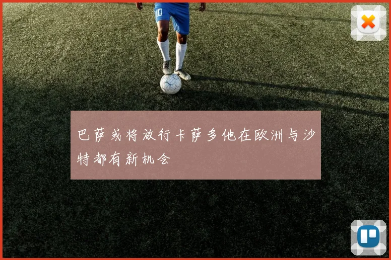巴萨或将放行卡萨多他在欧洲与沙特都有新机会