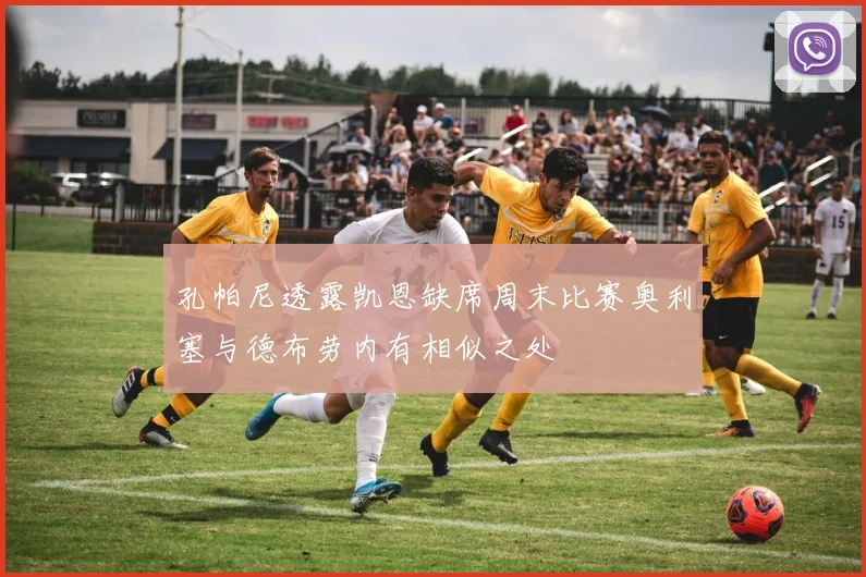 孔帕尼透露凯恩缺席周末比赛奥利塞与德布劳内有相似之处